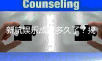 新航娱乐成立多久了？揭秘其发展历程与品牌故事