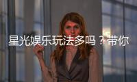 星光娱乐玩法多吗？带你探索丰富多样的游戏体验