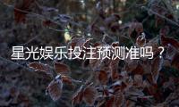 星光娱乐投注预测准吗？资深玩家实测分析与技巧分享