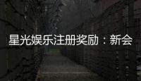星光娱乐注册奖励：新会员专享豪礼与高额返利