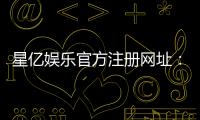 星亿娱乐官方注册网址：轻松获取最新官网入口与优惠活动