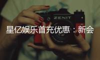 星亿娱乐首充优惠：新会员专享高额返利福利
