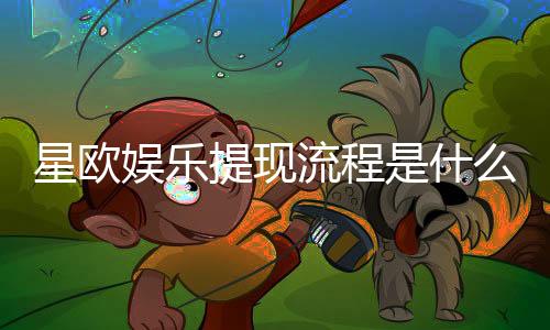 星欧娱乐提现流程是什么?手把手教你快速到账