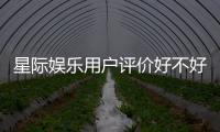 星际娱乐用户评价好不好？真实玩家体验分享