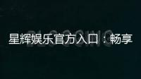 星辉娱乐官方入口：畅享顶级棋牌电游的尊贵体验