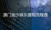 澳门金沙娱乐提现流程是什么？手把手教你快速到账技巧