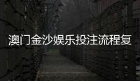澳门金沙娱乐投注流程复杂吗？3分钟掌握新手必看攻略