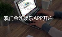 澳门金沙娱乐APP开户：轻松注册指南与独家优惠活动