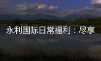 永利国际日常福利：尽享游戏乐趣
