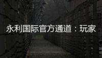 永利国际官方通道：玩家首选的在线娱乐平台