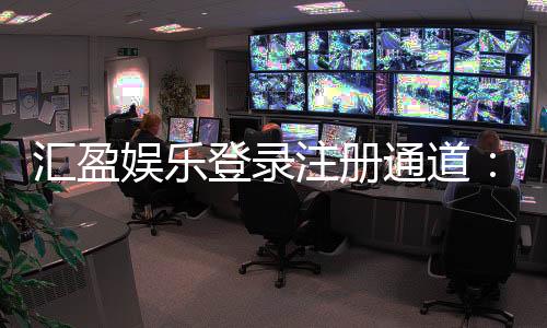 汇盈娱乐登录注册通道：快速注册指南与独家优惠一览