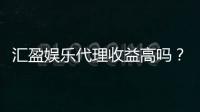 汇盈娱乐代理收益高吗？资深玩家揭秘真实收益与操作技巧
