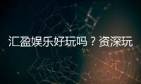 汇盈娱乐好玩吗？资深玩家带你揭秘真实体验与赢钱技巧