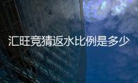 汇旺竞猜返水比例是多少？高额返水优惠详解