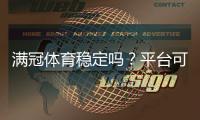 满冠体育稳定吗？平台可靠性、资金安全与用户口碑深度评测