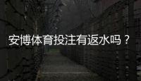 安博体育投注有返水吗？最新返水政策、返利计算与领取攻略详解