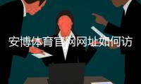 安博体育官网网址如何访问？最新地址、登录与注册安全指南