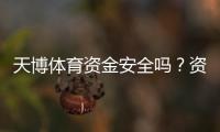 天博体育资金安全吗？资金保障、提现流程与用户评价全面解析