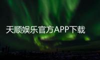 天顺娱乐官方APP下载：畅享顶级棋牌电游的尊贵体验