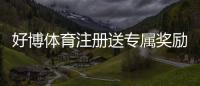好博体育注册送专属奖励：新手注册领取教程、优惠规则与注意事项