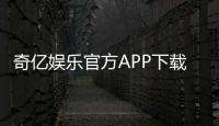 奇亿娱乐官方APP下载：畅享顶级棋牌电游的必备神器