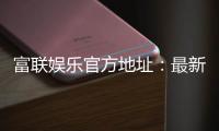 富联娱乐官方地址：最新官网入口及安全登录指南