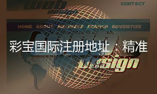 彩宝国际注册地址：精准导航尽享游戏乐趣