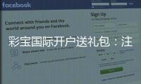 彩宝国际开户送礼包：注册立享丰厚优惠