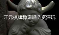 开元棋牌稳定吗？资深玩家解析平台安全性与游戏体验
