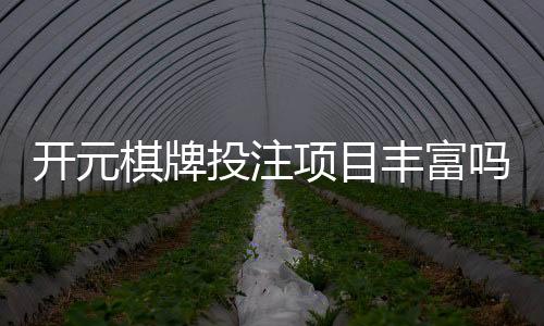 开元棋牌投注项目丰富吗？带你探索多元化的游戏选择