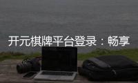 开元棋牌平台登录：畅享顶级棋牌游戏的登录指南