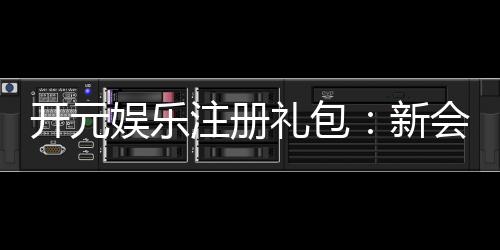 开元娱乐注册礼包:新会员专享豪礼与高额返利
