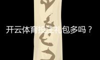 开云体育投注礼包多吗？最新礼包数量、类型与领取攻略全解析