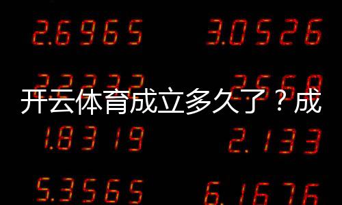 开云体育成立多久了？成立时间、发展历程与业务布局全面解析