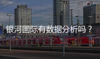 银河国际有数据分析吗？深度解析其数据服务与投注策略