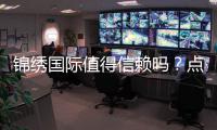 锦绣国际值得信赖吗？点击了解实情