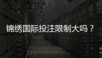 锦绣国际投注限制大吗？全面解析你的疑惑