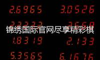 锦绣国际官网尽享精彩棋牌娱乐投注