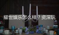 耀世娱乐怎么样？资深玩家带你揭秘真实体验