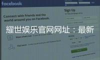 耀世娱乐官网网址：最新登录入口与游戏体验全攻略