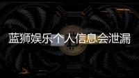 蓝狮娱乐个人信息会泄漏吗？深度解析平台安全性与防护措施