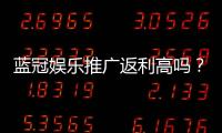 蓝冠娱乐推广返利高吗？揭秘高额返利背后的真实玩法与技巧