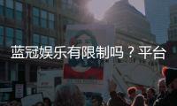 蓝冠娱乐有限制吗？平台规则与玩法限制全解析