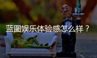 蓝图娱乐体验感怎么样？资深玩家分享真实评测与心得