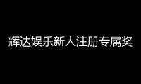 辉达娱乐新人注册专属奖励：首存礼包与高额返水等你拿