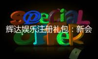 辉达娱乐注册礼包：新会员专享豪礼与高额彩金攻略