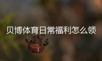 贝博体育日常福利怎么领？签到、返水、优惠券领取攻略与实用技巧