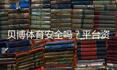 贝博体育安全吗？平台资质、支付与隐私全面评估（2026最新版）
