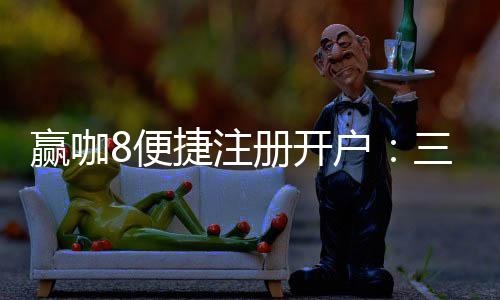 赢咖8便捷注册开户:三步轻松完成畅享顶级棋牌体验