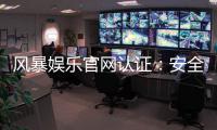风暴娱乐官网认证：安全可靠的游戏平台首选